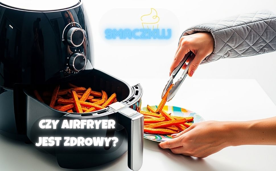 Czy airfryer jest zdrowy (1)